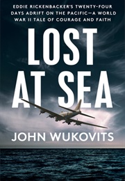 Lost at Sea: Eddie Rickenbacker&#39;s Twenty-Four Days Adrift on the Pacific--A World War II Tale of Cou (John Wukovits)