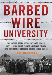 Barbed Wire University: The Untold Story of the Interned Jewish Intellectuals Who Turned an Island P (Dave Hannigan)