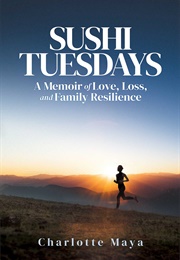 Sushi Tuesdays: A Memoir of Love, Loss, and Family Resilience (Charlotte Maya)