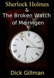 Sherlock Holmes and the Broken Watch of Meiringen (Dick Gillman)