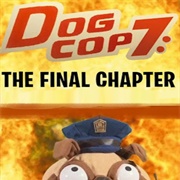 Dog Cop 7: The Final Chapter