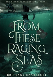 From These Raging Seas (Brittany Czarnecki)