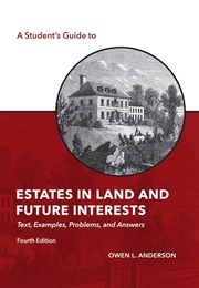 A Student&#39;s Guide to Estates in Land and Future Interests: Text, Examples, Problems, and Answers (Owen L. Anderson)