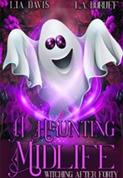 A Haunting Midlife (Witching After Forty #3) (Lia Davis, L. A. Boruff)