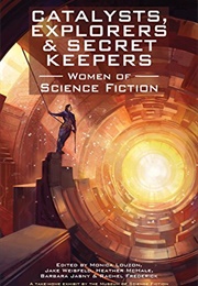 Catalysts, Explorers &amp; Secret Keepers: Women of Science Fiction (Monica Louzon)