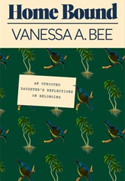 Home Bound: An Uprooted Daughter&#39;s Reflections on Belonging (Vanessa A. Bee)