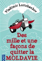 Des Mille Et Une Façons De Quitter La Moldavie (Vladimir Lortchenkov)