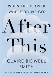 After This: When Life Is Over, Where Do We Go? (Claire Bidwell Smith)