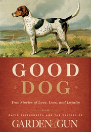 Good Dog: True Stories of Love, Loss, and Loyalty (Editors of Garden and Gun ,  David Dibenedetto)
