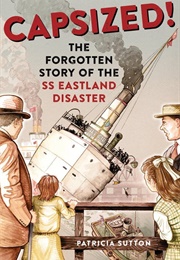 Capsized!: The Forgotten Story of the SS Eastland Disaster (Patricia Sutton)