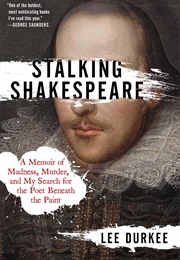 Stalking Shakespeare: A Memoir of Madness, Murder, and My Search for the Poet Beneath the Paint (Lee Durkee)