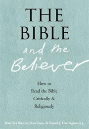 The Bible and the Believer: How to Read the Bible Critically and Religiously (Marc Zvi Brettler ,  Peter Enns ,  Daniel J. Harri)