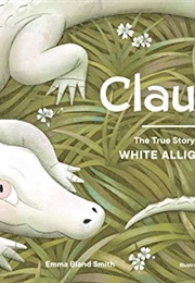 Claude: The True Story of a White Alligator (Emma Bland Smith)