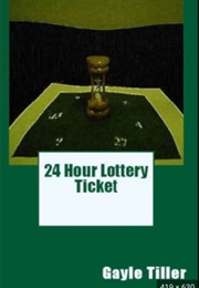 24 Hour Lottery Ticket (Gayle Tiller)