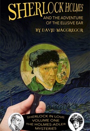 Sherlock Holmes and the Adventure of the Elusive Ear (David MacGregor)