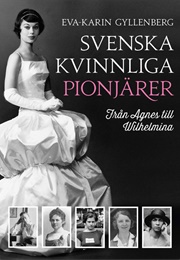 Svenska Kvinnliga Pionjärer – Från Agnes Till Wilhelmina (Eva-Karin Gyllenberg)