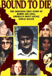 Bound to Die: The Shocking True Story of Bobby Joe Long, America&#39;s Most Savage Serial Killer (Anna Flowers)