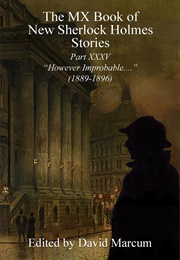 The MX Book of New Sherlock Holmes Stories Part XXXV: However Improbable 1889-1896 (David Marcum)