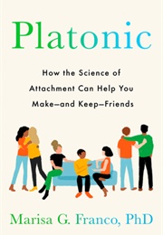 Platonic: How the Science of Attachment Can Help You Make—And Keep—Friends (Marisa G. Franco)