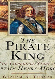 The Pirate King: The Incredible Story of the Real Captain Morgan (Graham A. Thomas)