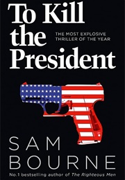 To Kill the President (Sam Bourne)