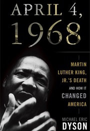 April 4, 1968: Martin Luther King, Jr.&#39;S Death and How It Changed America (Michael Eric Dyson)