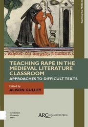 Teaching Rape in the Medieval Literature Classroom: Approaches to Difficult Texts (Alison Gulley)