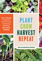 Plant Grow Harvest Repeat (Meg McAndrews Cowden)