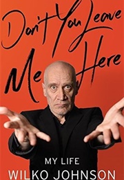 Don&#39;t You Leave Me Here: My Life (Wilko Johnson)