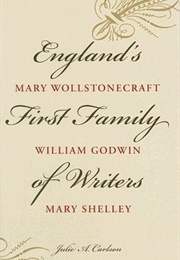 England&#39;s First Family of Writers: Mary Wollstonecraft, William Godwin, Mary Shelley (Julie A. Carlson)