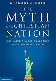 The Myth of a Christian Nation: How the Quest for Political Power Is Destroying the Church (Gregory A. Boyd)