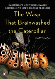 The Wasp That Brainwashed the Caterpillar (Matt Simon)