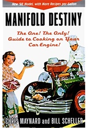 Manifold Destiny: The One! the Only! Guide to Cooking on Your Car Engine! (Chris Maynard)