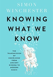 Knowing What We Know (Simon Winchester)