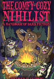 The Comfy-Cozy Nihilist: A Handbook of Dark Fiction (Nathan D. Ludwig)