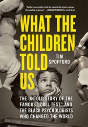 What the Children Told Us: The Untold Story of the Famous &quot;Doll Test&quot; and the Black Psychologists Wh (Tim Spofford)