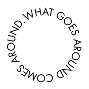 What Goes Around Comes Around