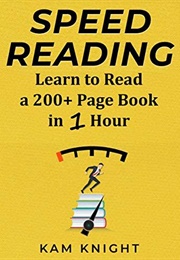 Speed Reading: Learn to Read a 200+ Page Book in 1 Hour (Kam Knight)