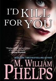 I&#39;d Kill for You (M. William Phelps)