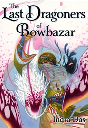 The Last Dragoners of Bowbazar (Indra Das)