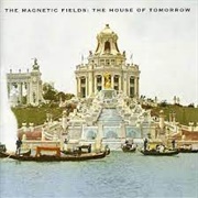 Magnetic Fields - House of Tomorrow