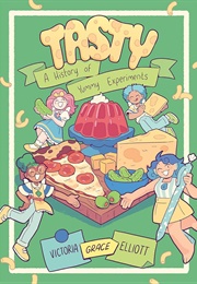 Tasty: A History of Yummy Experiments (Victoria Grace Elliott)