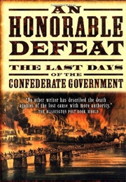 An Honorable Defeat: The Last Days of the Confederate Government (William C. Davis)