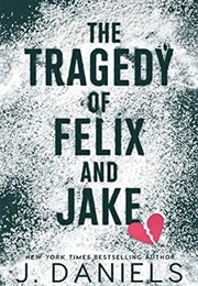 The Tragedy of Felix &amp; Jake (J. Daniels)