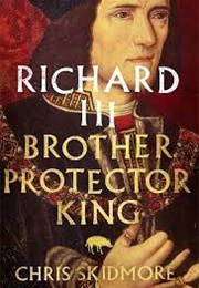 Richard III: Brother, Protector, King (Chris Skidmore)