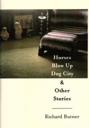 Horses Blow Up Dog City &amp; Other Stories (Richard Butner)