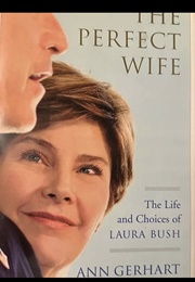 The Perfect Wife: The Life and Choices of Laura Bush (Ann Gerhart)