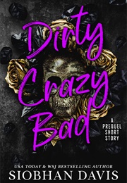 Dirty Crazy Bad: A Prequel Short Story (Siobhan Davis)