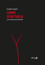 Campo Di Battaglia. Le Lotte Dei Corpi Femminili (Carolina Capria)