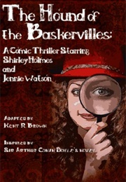 The Hound of the Baskervilles: A Comic Thriller Starring Shirley Holmes and Jennie Watson (Kent R. Brown)